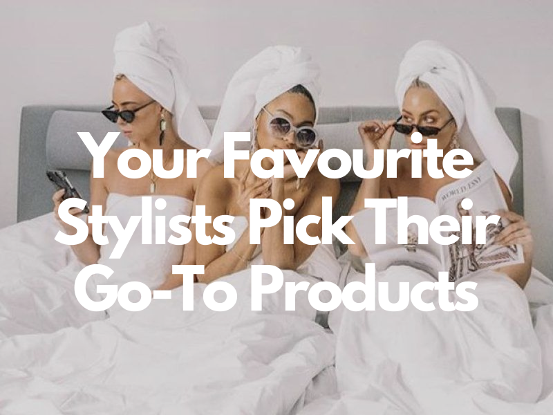 Your Favourite Stylists Pick Their Go-To Products