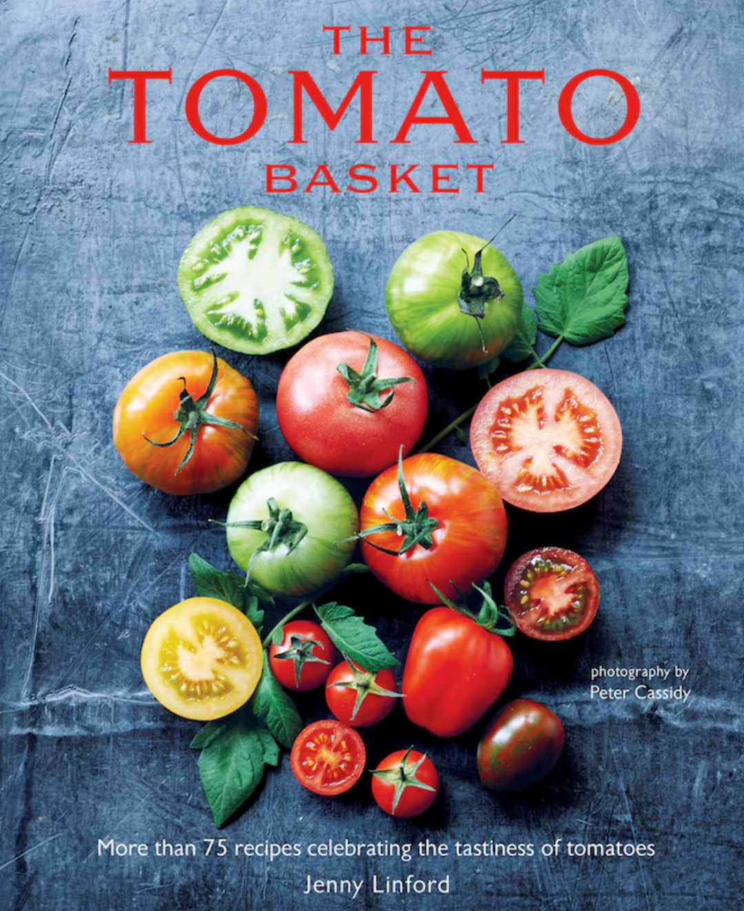 Tomatoes: More Than 75 Recipes Celebrating the Tastiness of Tomatoes