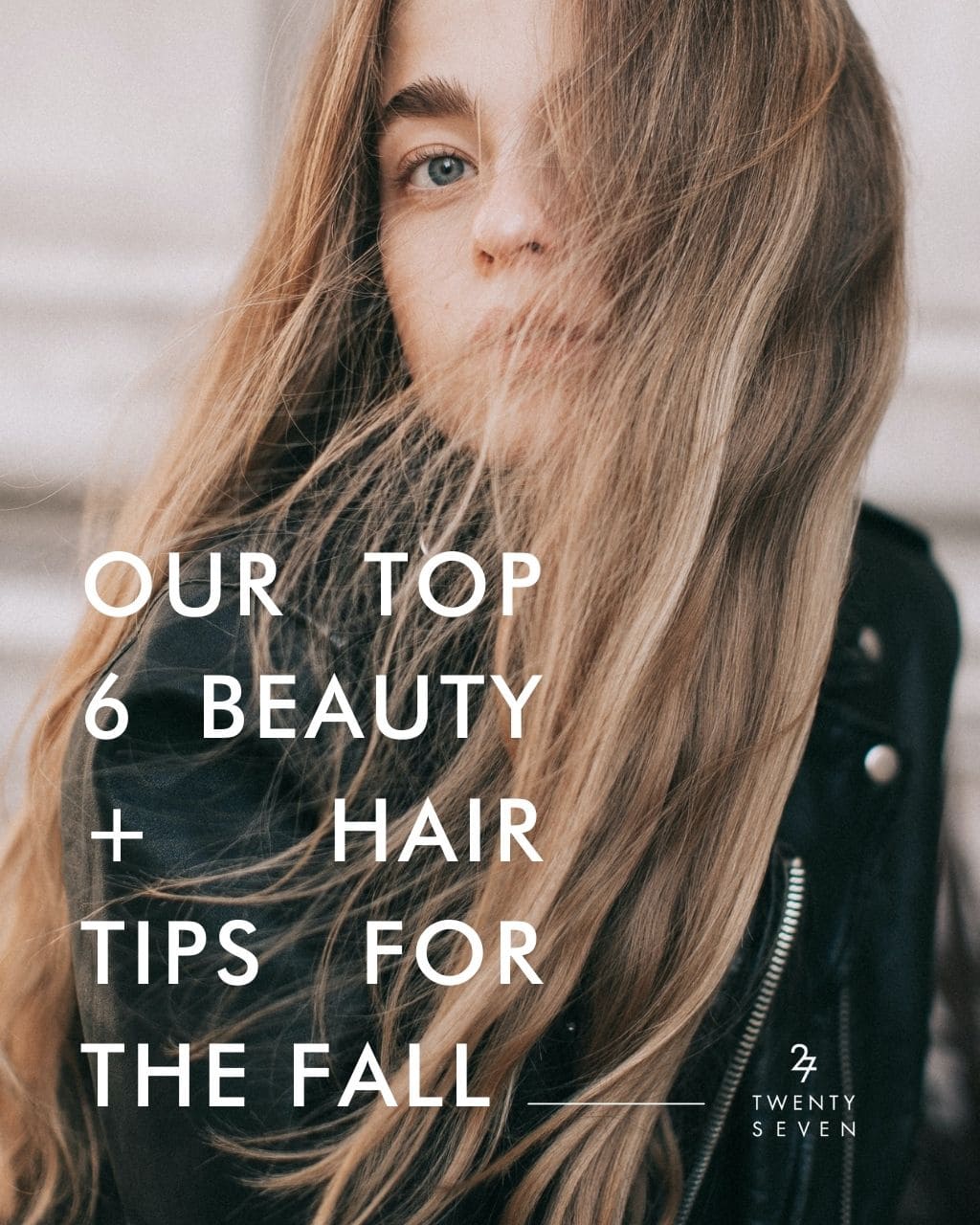 Twentyseven Toronto The 27 Journal | Our Top 6 Hair and Beauty Tips for the Fall