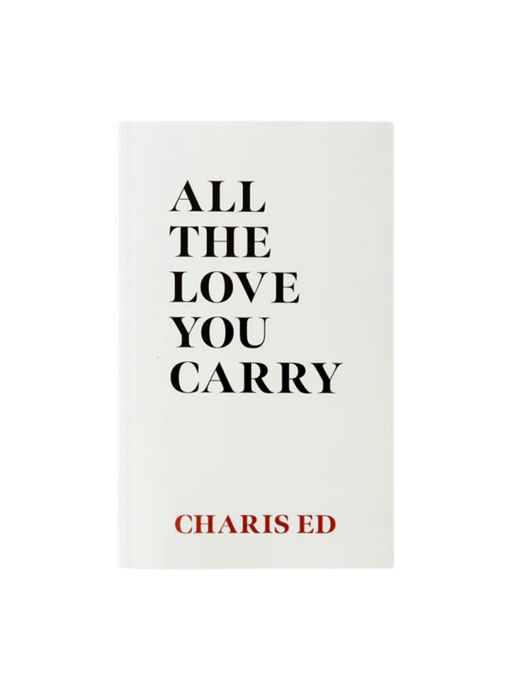 The front cover of All The Love You Carry by Charis Ed features a minimalist design with bold, black typography for the title and the author's name printed in red at the bottom | Twentyseven Toronto