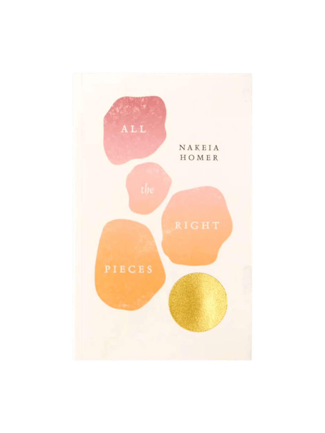 The front cover of All The Right Pieces by Nakeia Homer features abstract watercolor shapes in shades of pink and orange with a gold metallic circle on a cream background | Twentyseven Toronto