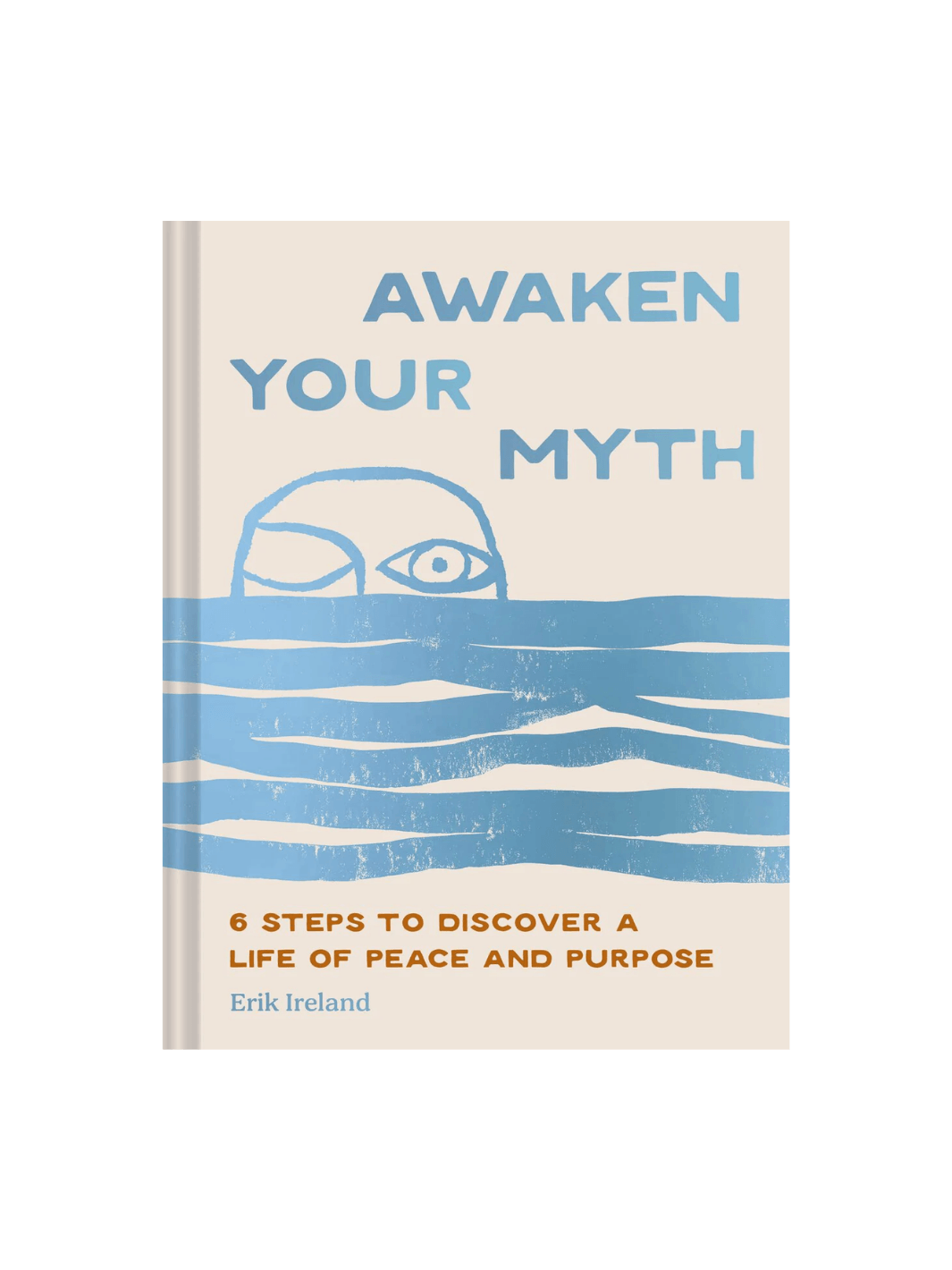 Front cover of the book Awaken Your Myth: 6 Steps to Discover a Life of Peace and Purpose by Erik Ireland, featuring a cream-colored background with a minimalist blue illustration of a face peeking out from behind several horizontal blue waves | Twentyseven Toronto