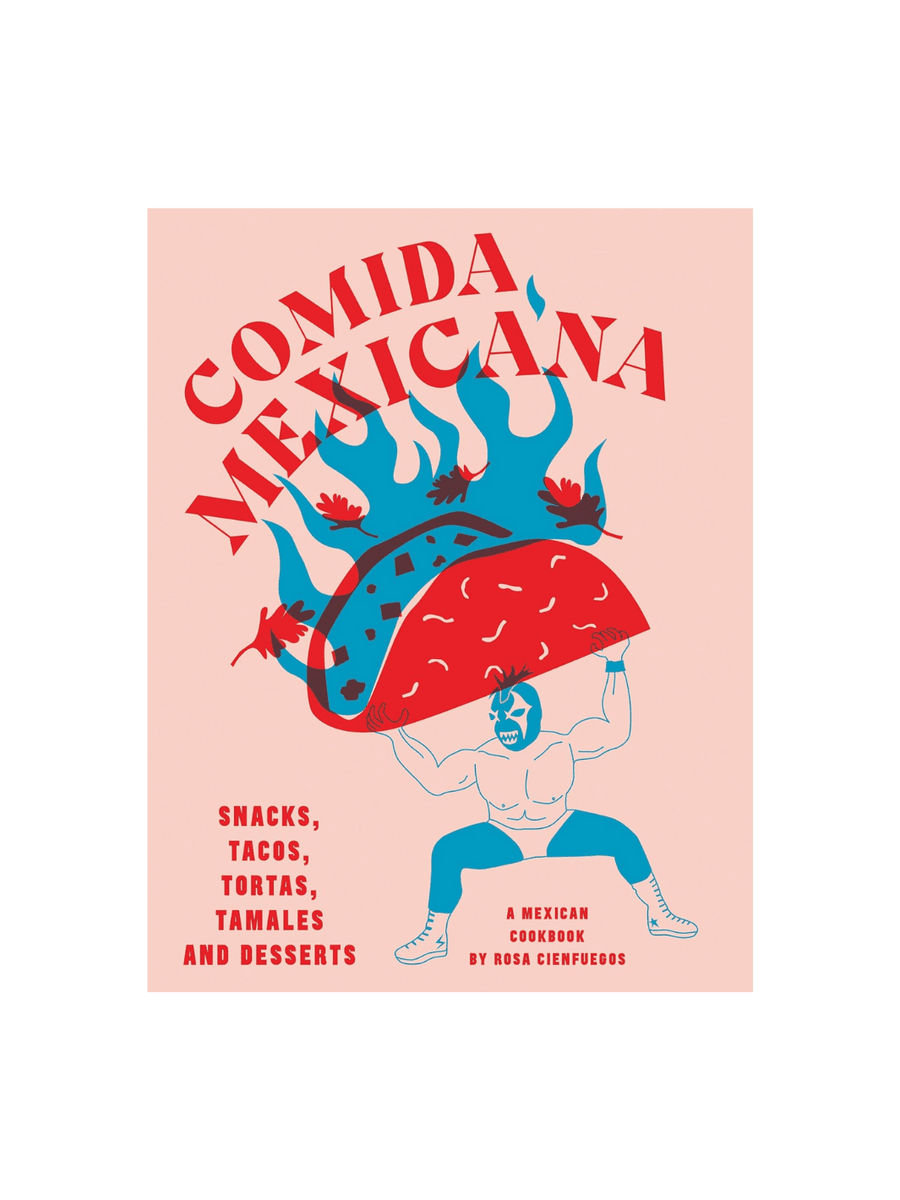Comida Mexicana: Snacks, Tacos, Tortas, Tamales & Desserts by Rosa Cienfuegos | Twentyseven Toronto