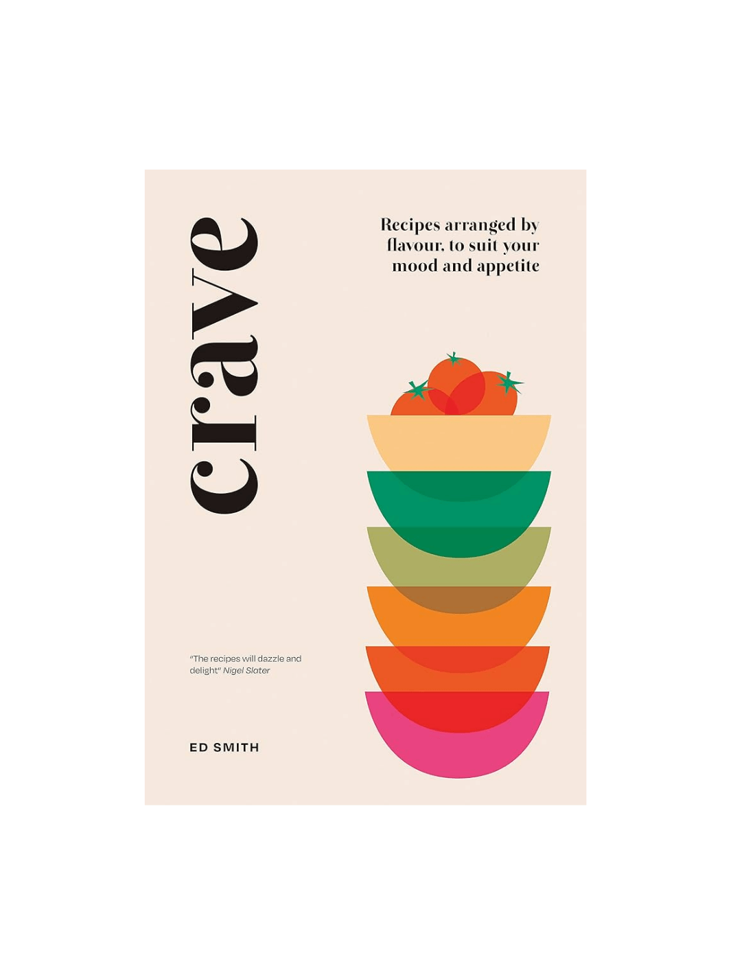 Book cover of Crave: Recipes Arranged by Flavour, to Suit Your Mood and Appetite by Ed Smith features a minimalist design with six colorful stacked bowls topped with three red tomatoes against a pale pink background | Twentyseven Toronto