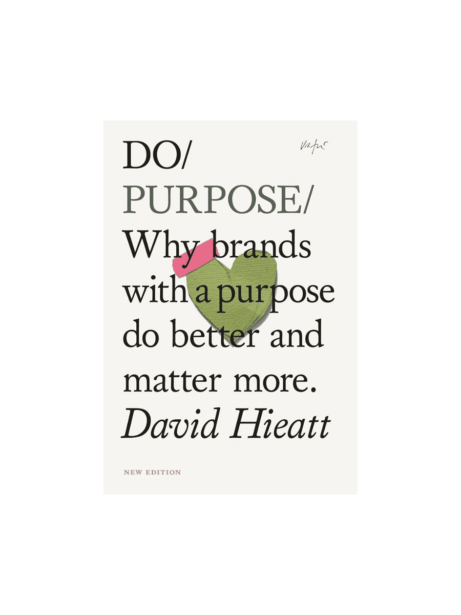 Do Purpose: Why brands with a purpose do better and matter more. by David Hieatt | Twentyseven Toronto