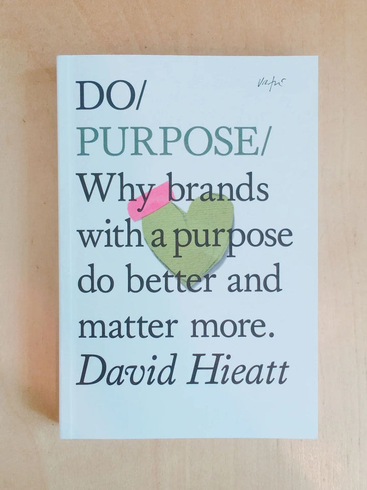 Do Purpose: Why brands with a purpose do better and matter more. by David Hieatt | Twentyseven Toronto