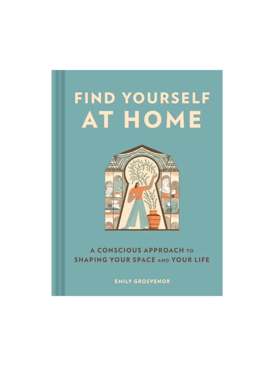 Find Yourself at Home: A Conscious Approach to Shaping Your Space and Your Life by Emily Grosvenor | Twentyseven Toronto