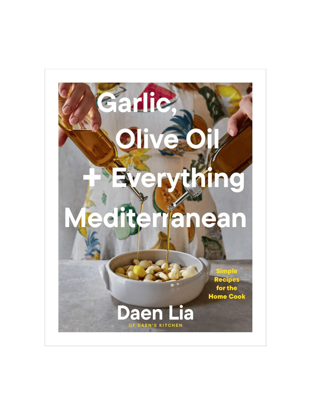 Garlic, Olive Oil + Everything Mediterranean: Simple Recipes for the Home Cook by Daen Lia | Twentyseven Toronto