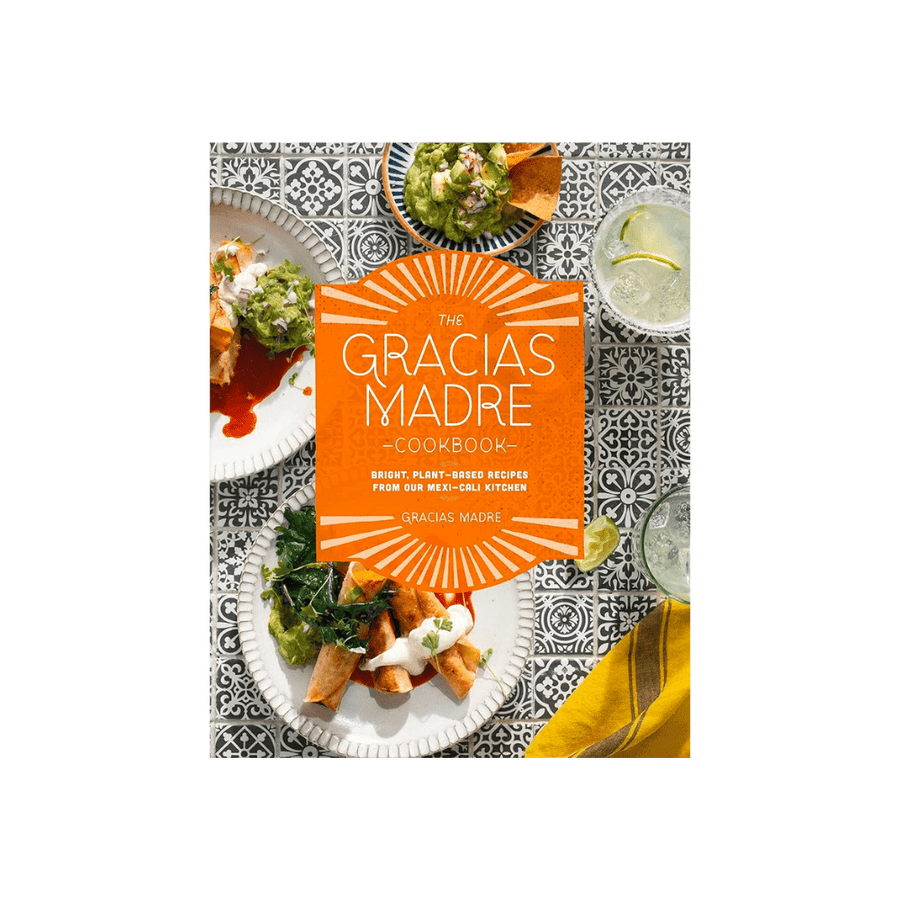 Twentyseven Toronto - The Gracias Madre Cookbook: Bright, Plant-Based Recipes from Our Mexi-Cali Kitchen
