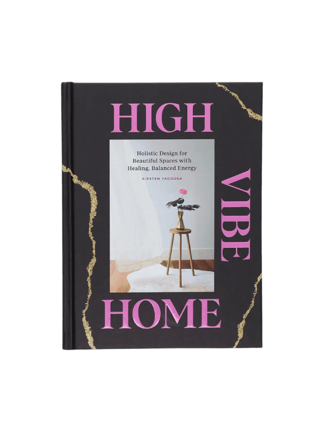 High Vibe Home: Holistic Design for Beautiful Spaces with Healing, Balanced Energy by Kirsten Yadouga & Tara Donne