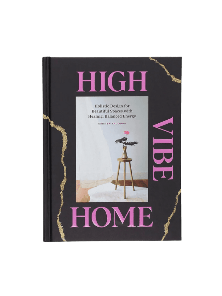 High Vibe Home: Holistic Design for Beautiful Spaces with Healing, Balanced Energy by Kirsten Yadouga & Tara Donne