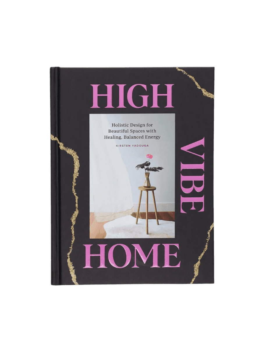 High Vibe Home: Holistic Design for Beautiful Spaces with Healing, Balanced Energy by Kirsten Yadouga & Tara Donne