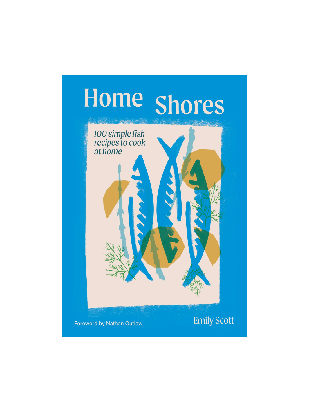 This is the front cover of the cookbook Home Shores: 100 Simple Fish Recipes to Cook at Home by Emily Scott, featuring a bright blue border and a central illustration of three blue fish, yellow lemon shapes, and green dill sprigs | Twentyseven Toronto
