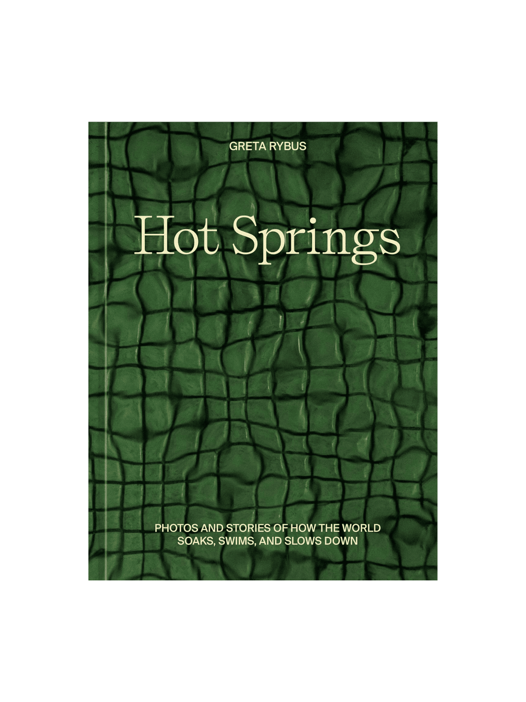 Greta Rybus Hot Springs: Photos and Stories of How the World Soaks, Swims, and Slows Down | Twentyseven Toronto