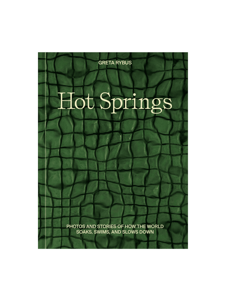 Greta Rybus Hot Springs: Photos and Stories of How the World Soaks, Swims, and Slows Down | Twentyseven Toronto