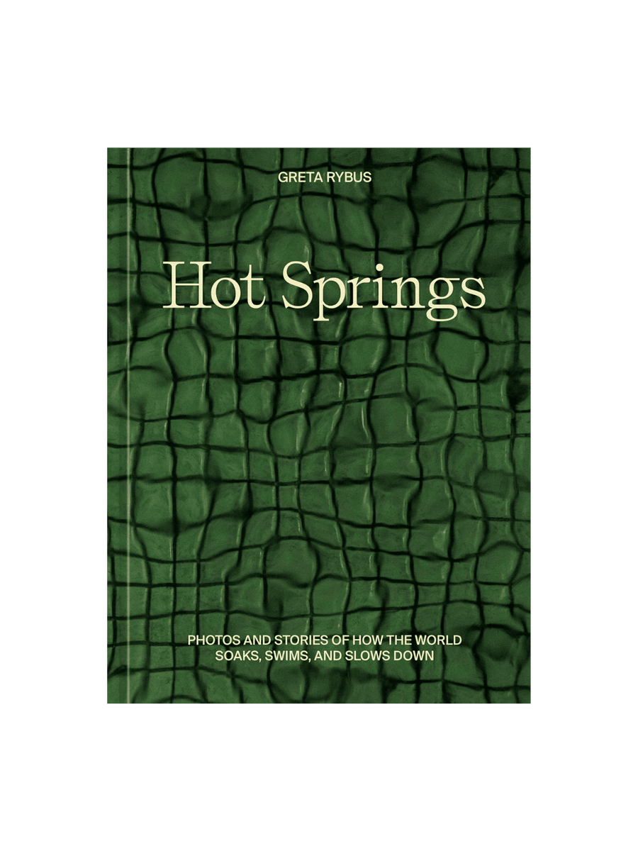 Greta Rybus Hot Springs: Photos and Stories of How the World Soaks, Swims, and Slows Down | Twentyseven Toronto
