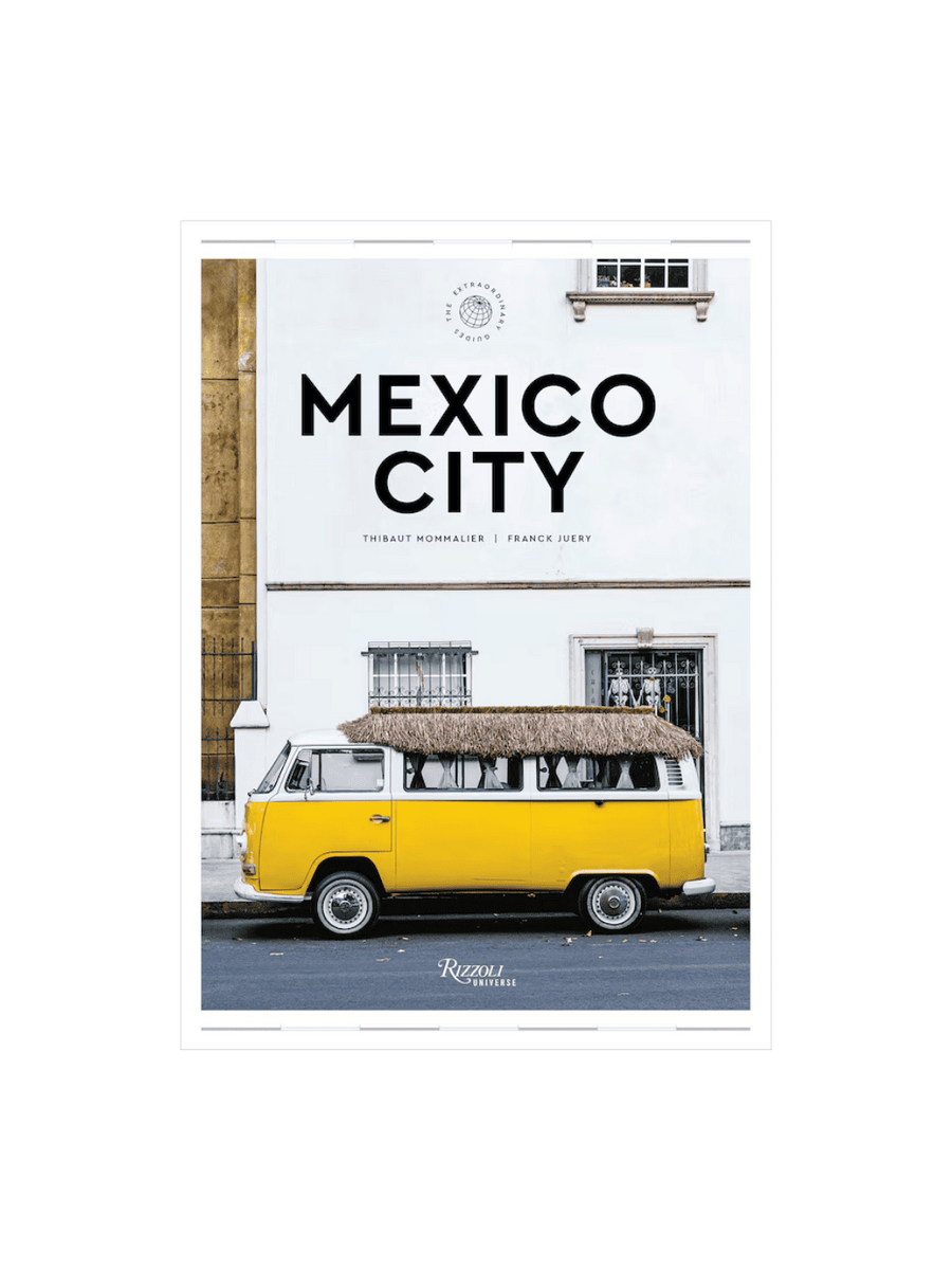 Mexico City: The Extraordinary Guide: An Insider Tour of Art, Food, and Culture by Thibault Mommalier & Franck Juery | Twentyseven Toronto