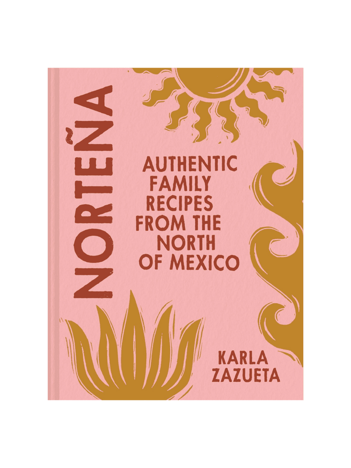 Norteña: Authentic Family Recipes from Northern Mexico by Karla Zazueta | Twentyseven Toronto