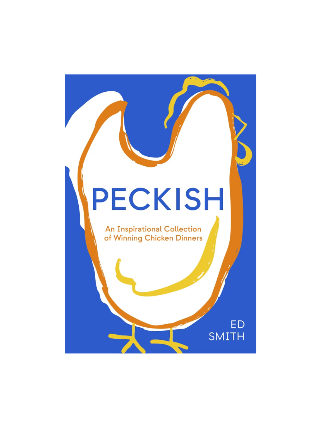 Book cover of Peckish: An Inspirational Collection of Winning Chicken Dinners by Ed Smith features a bold blue background with a large, minimalist line drawing of a chicken in white, orange, and yellow | Twentyseven Toronto