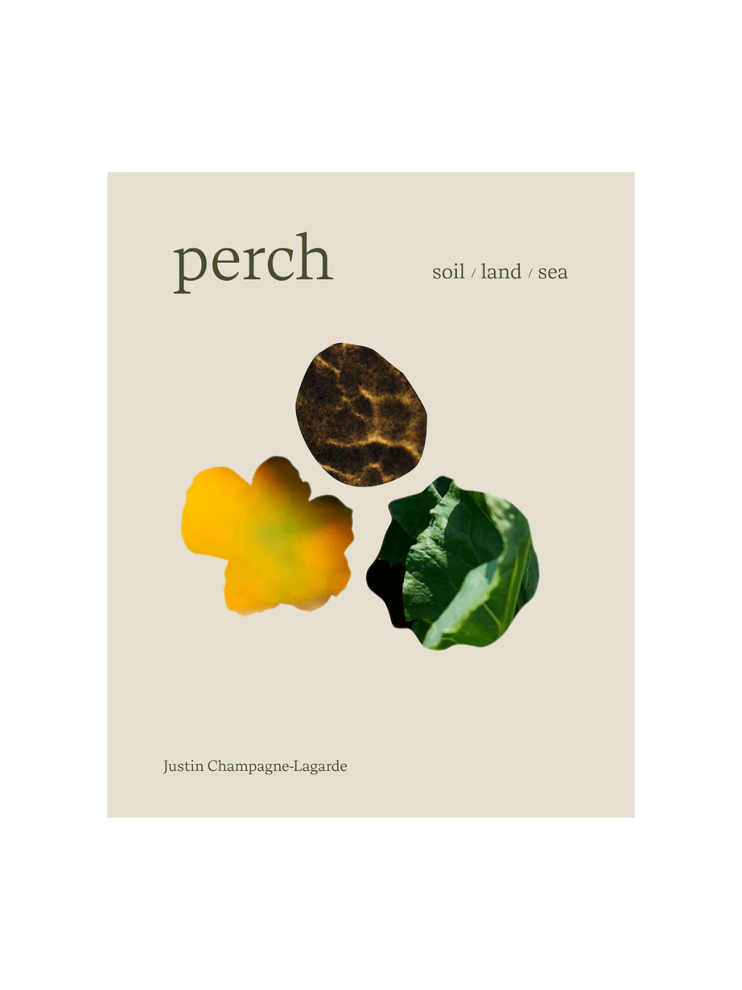 Book cover of Perch: Soil / Land / Sea - A Cookbook by Justin Champagne-Lagarde & Mandel Hitzer features a minimalist, cream-colored background with three organic, abstract shapes representing the earth and sea | Twentyseven Toronto