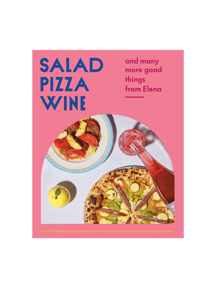 Salad Pizza Wine: And Many More Good Things from Elena by Janice Tiefenbach & Stephanie Mercier Voyer & Ryan Gray & Marley Sniatowsky | Twentyseven Toronto