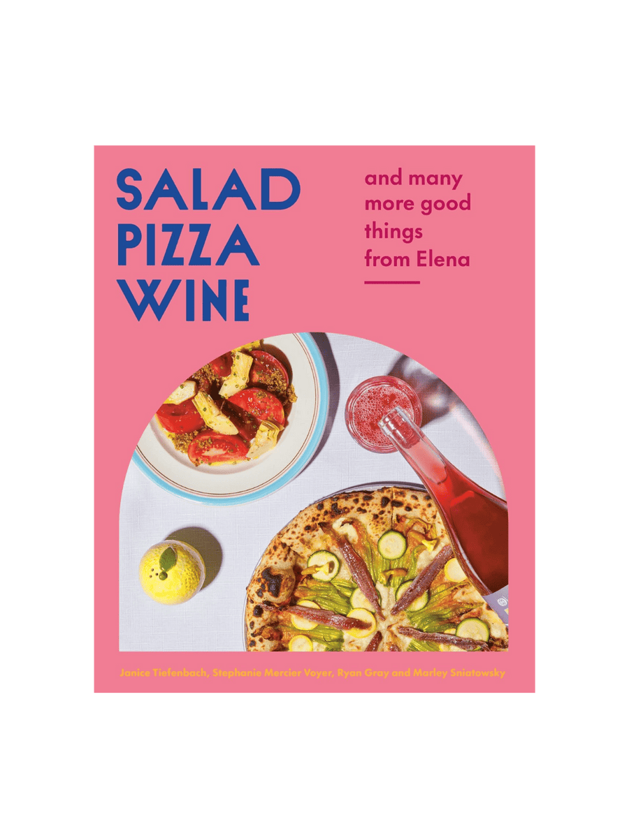 Salad Pizza Wine: And Many More Good Things from Elena by Janice Tiefenbach & Stephanie Mercier Voyer & Ryan Gray & Marley Sniatowsky | Twentyseven Toronto