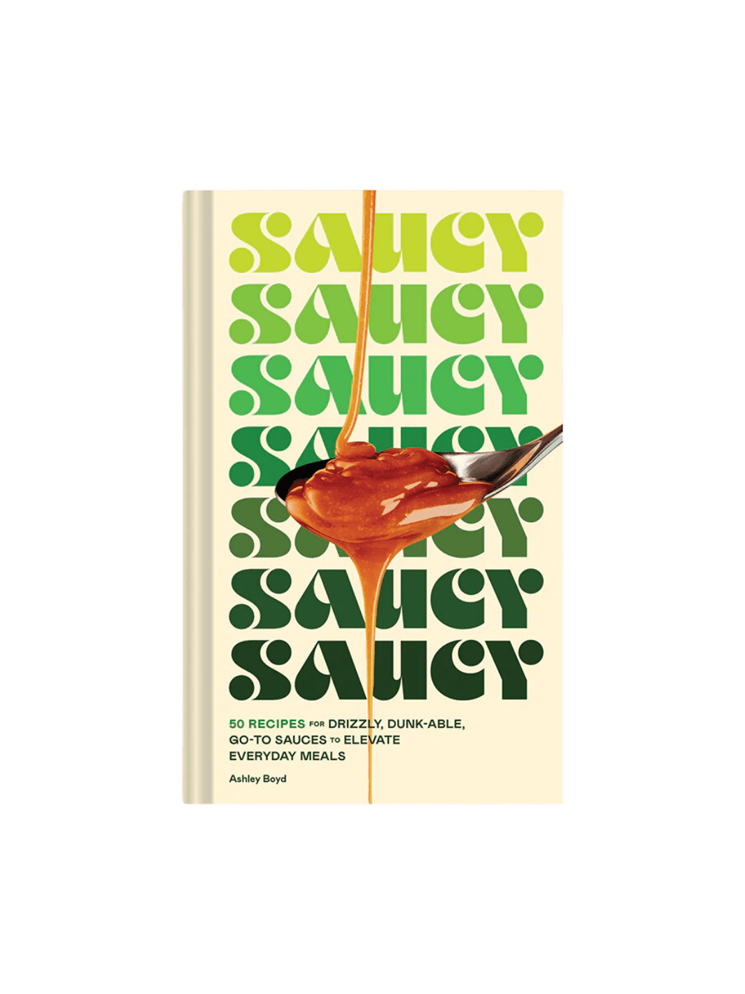 Twentyseven Toronto - Saucy 50 Recipes for Drizzly, Dunk-able, Go-To Sauces to Elevate Everyday Meals by Ashley Boyd & Maren Caruso