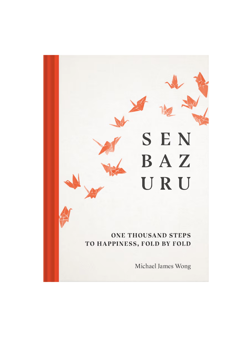 Front cover of the book Senbazuru: One Thousand Steps To Happiness, Fold By Fold by Michael James Wong with orange folded cranes and orange line one the left edge | Twentyseven Toronto