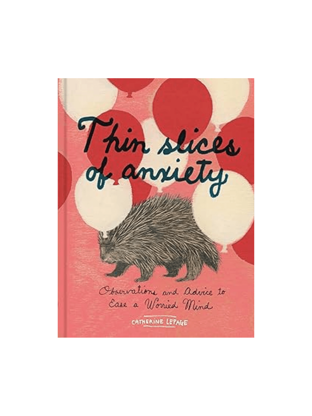 Front cover of the book Thin Slices of Anxiety by Catherine Lepage, featuring a pink background filled with red and white balloons and a central illustration of a porcupine | Twentyseven Toronto