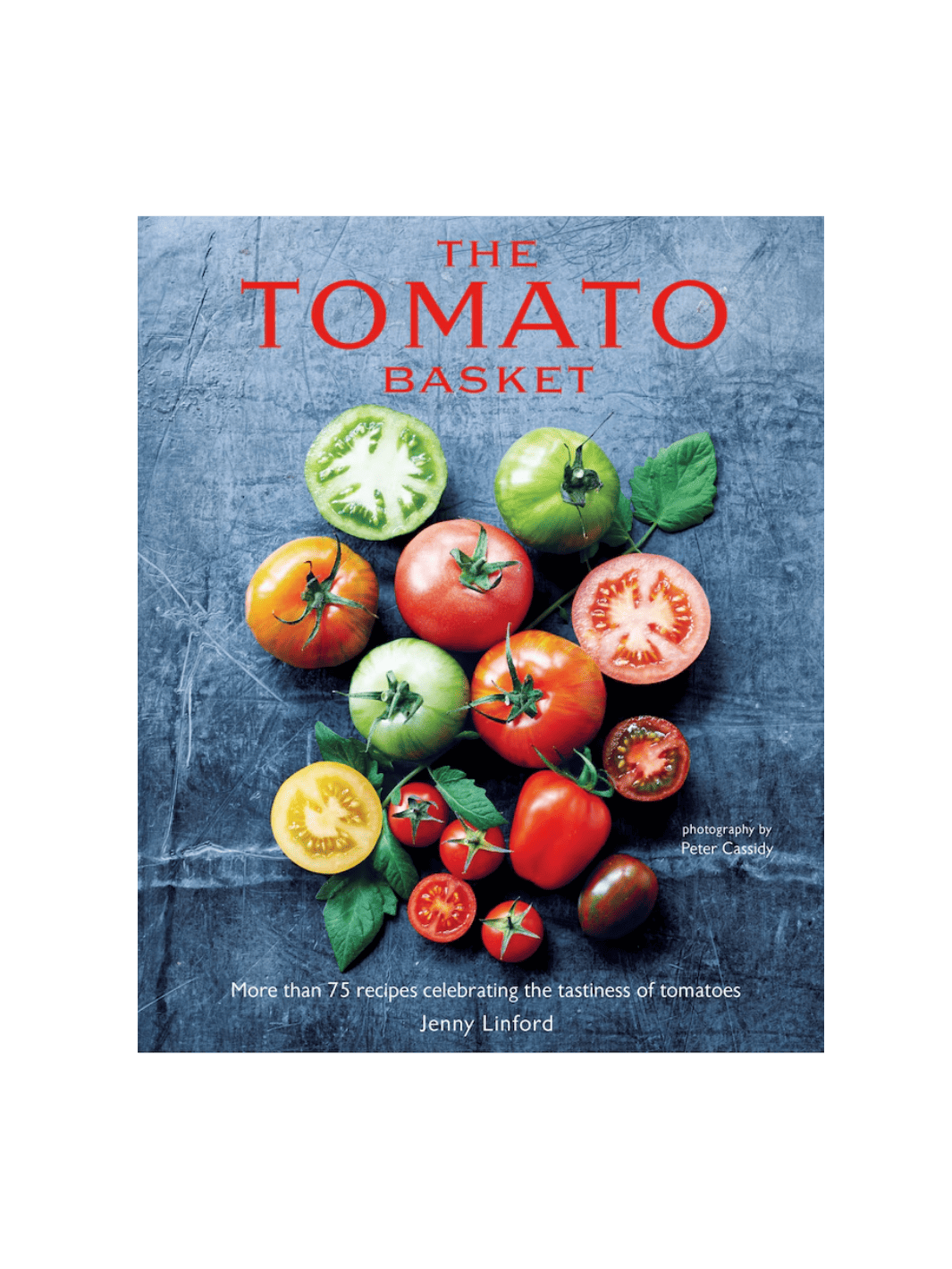 Tomatoes: More Than 75 Recipes Celebrating the Tastiness of Tomatoes by Jenny Linford | Twentyseven Toronto