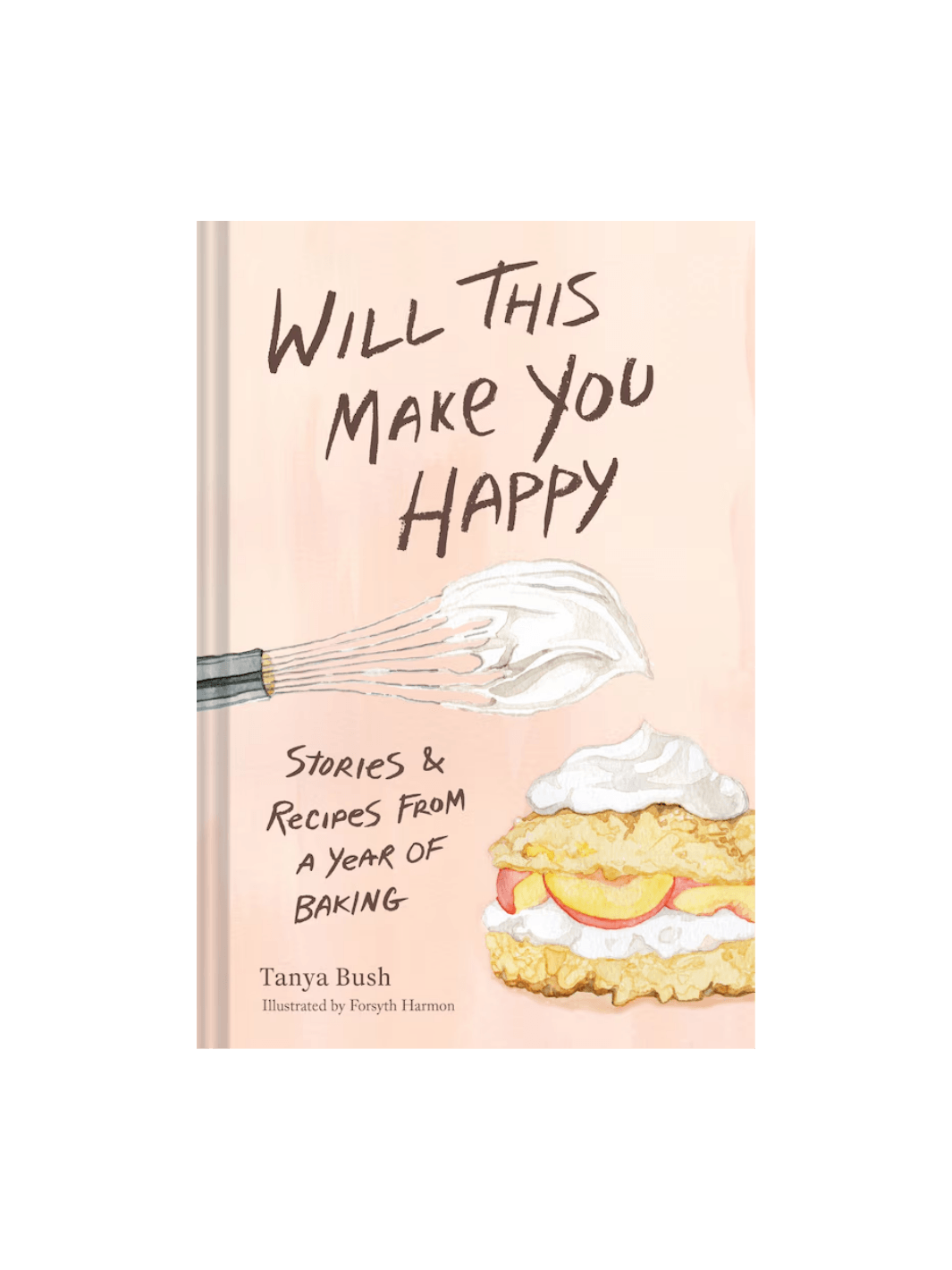 Book cover for Will This Make You Happy: Stories & Recipes from a Year of Baking by Tanya Bush featuring a soft peach background with charming, hand-painted baking illustrations | Twentyseven Toronto